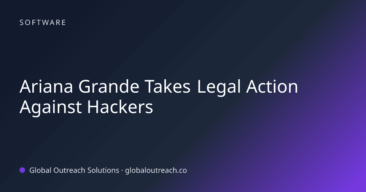 Illustrated cover image for the Software article "Ariana Grande Takes Legal Action Against Hackers" on Global Outreach Solutions blog
