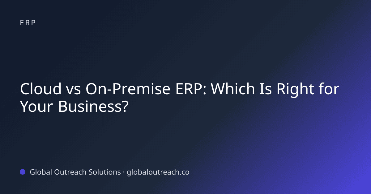 Cloud vs On-Premise ERP: Which Is Right for Your Business?