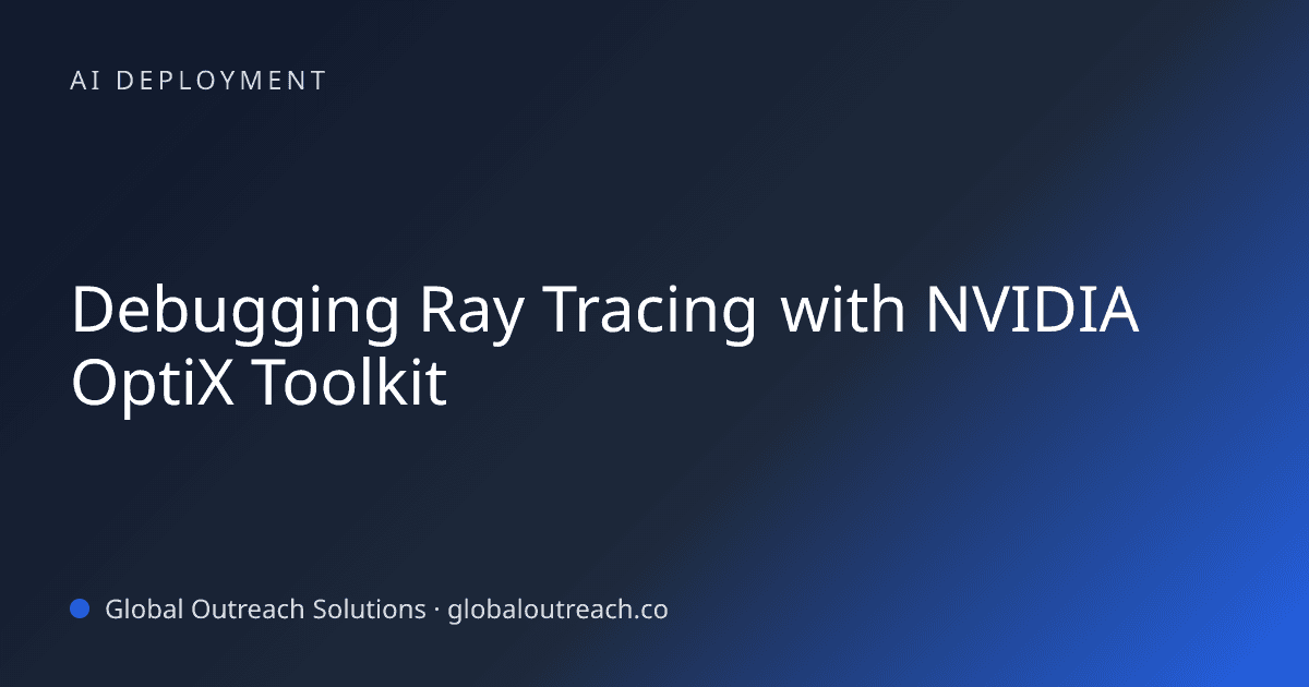 Illustrated cover image for the AI Deployment article "Debugging Ray Tracing with NVIDIA OptiX Toolkit" on Global Outreach Solutions blog