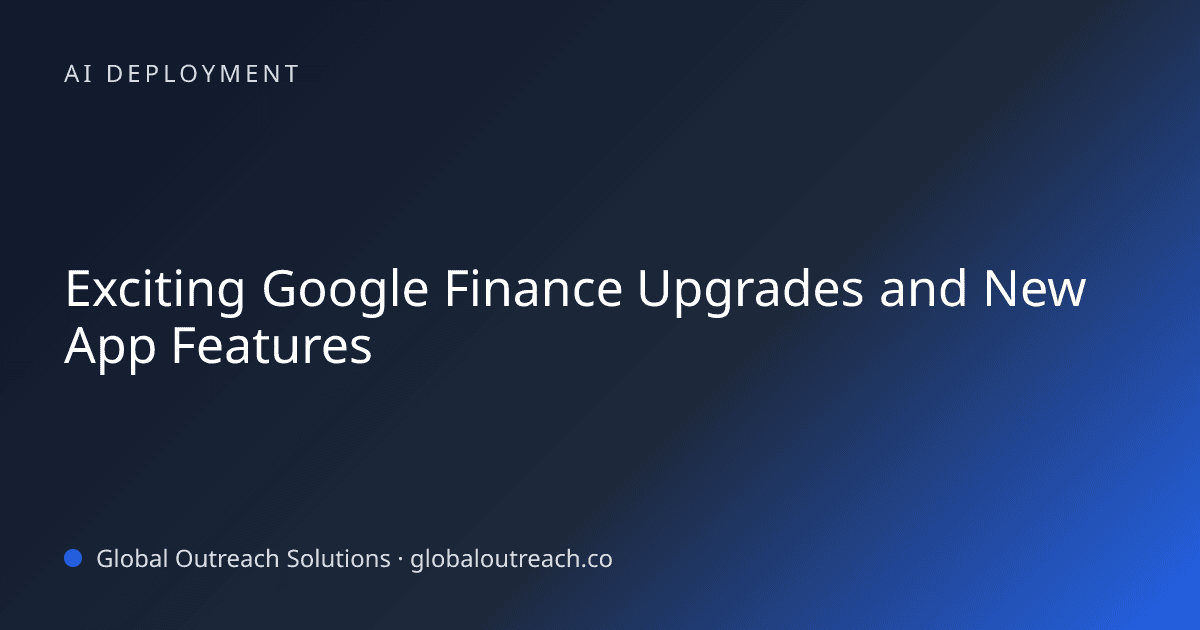 Illustrated cover image for the AI Deployment article "Exciting Google Finance Upgrades and New App Features" on Global Outreach Solutions blog