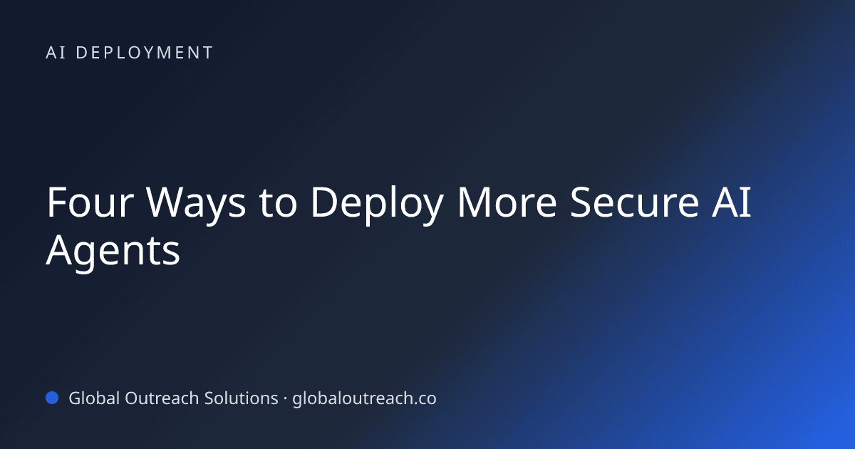 Illustrated cover image for the AI Deployment article "Four Ways to Deploy More Secure AI Agents" on Global Outreach Solutions blog
