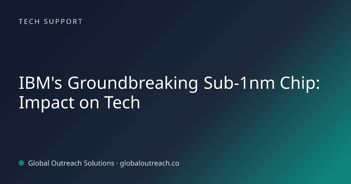 Illustrated cover image for the Tech Support article "IBM's Groundbreaking Sub-1nm Chip: Impact on Tech" on Global Outreach Solutions blog