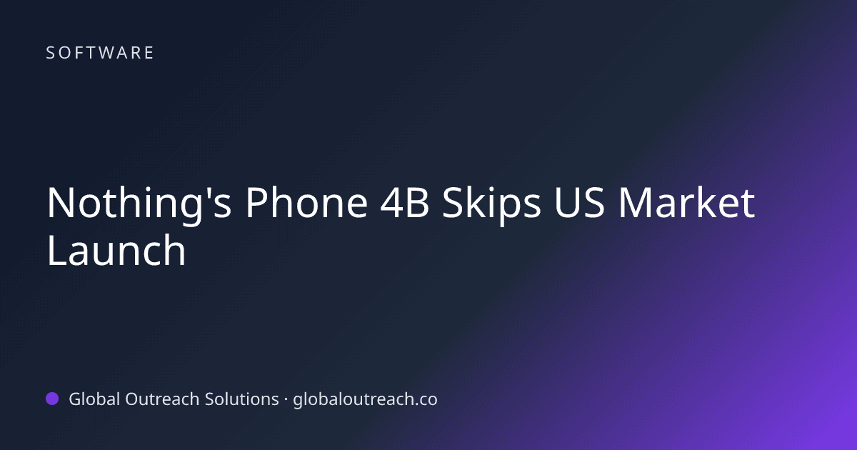 Illustrated cover image for the Software article "Nothing's Phone 4B Skips US Market Launch" on Global Outreach Solutions blog