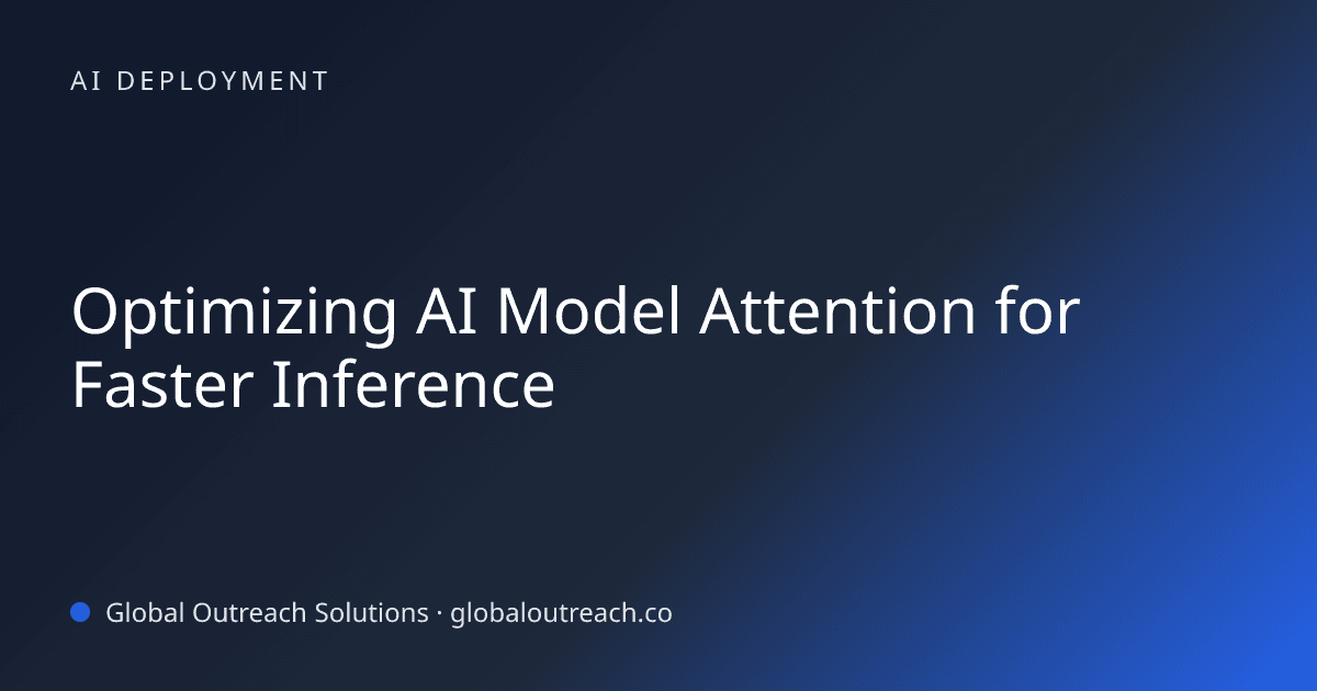 Illustrated cover image for the AI Deployment article "Optimizing AI Model Attention for Faster Inference" on Global Outreach Solutions blog