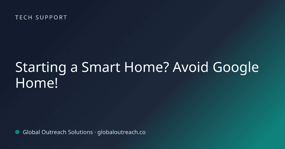 Blog article cover image: "Starting a Smart Home? Avoid Google Home!" in Tech Support