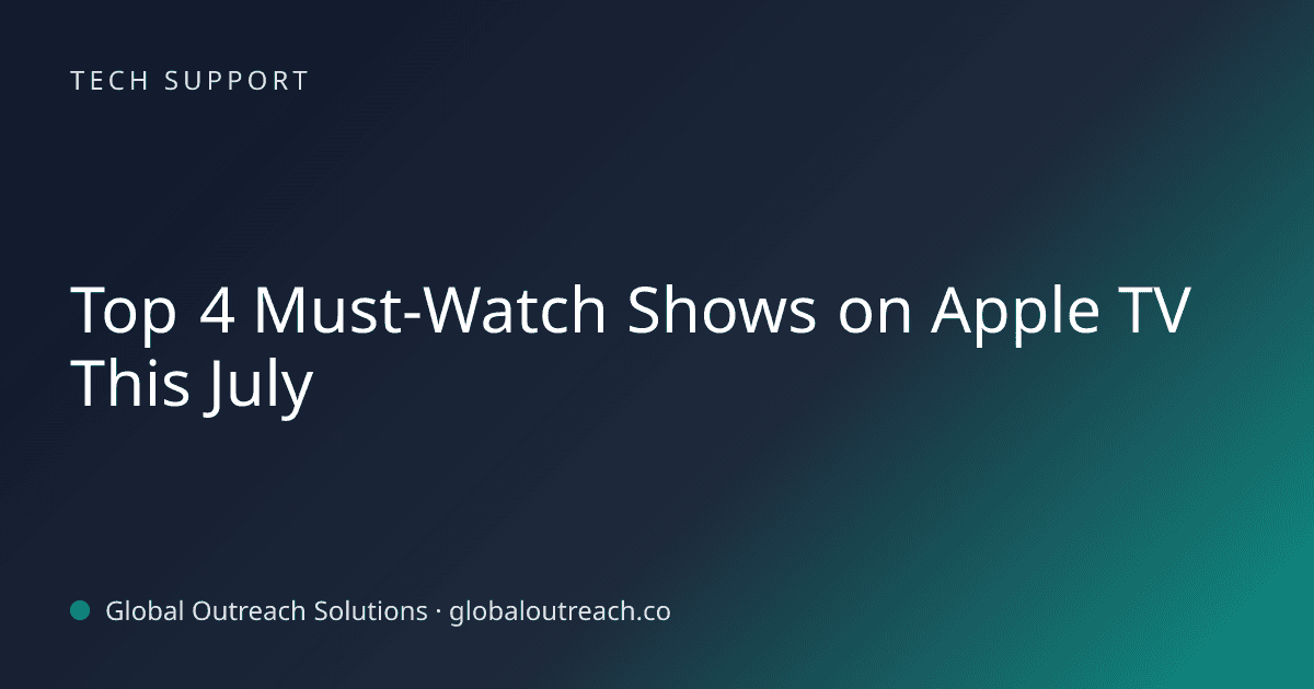 Blog article cover image: "Top 4 Must-Watch Shows on Apple TV This July" in Tech Support