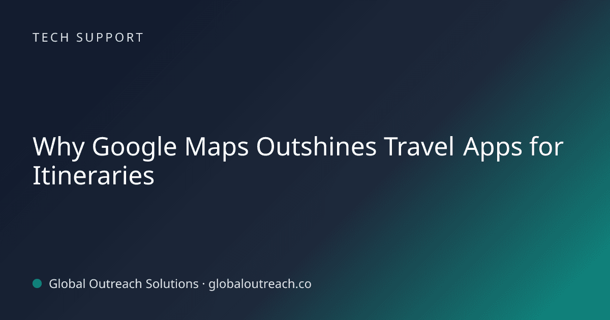 Related article cover image: "Why Google Maps Outshines Travel Apps for Itineraries" (Tech Support)