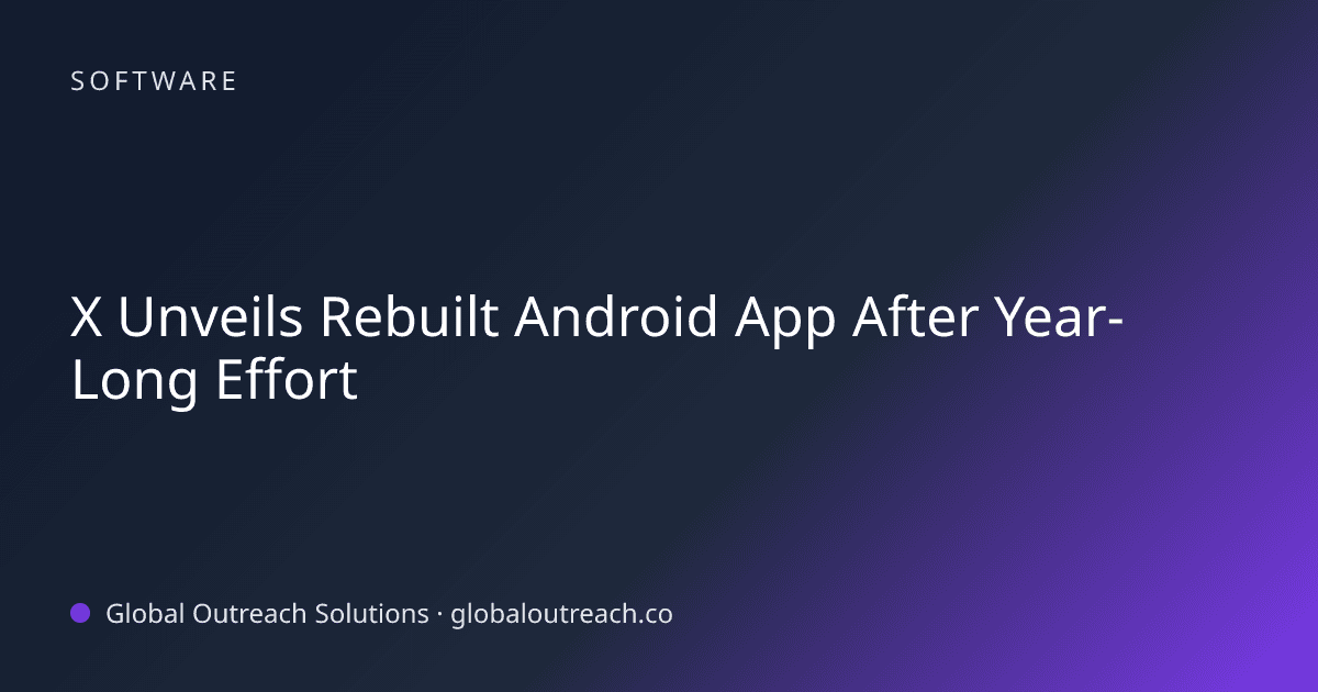 Illustrated cover image for the Software article "X Unveils Rebuilt Android App After Year-Long Effort" on Global Outreach Solutions blog