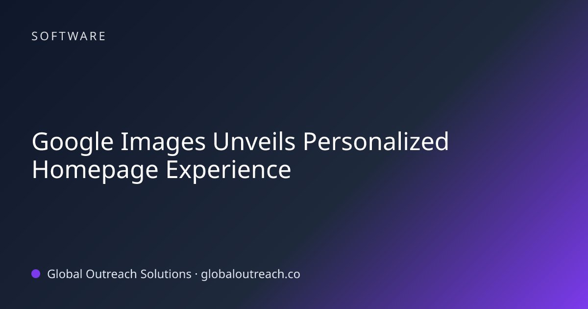 Related article cover image: "Google Images Unveils Personalized Homepage Experience" (Software)